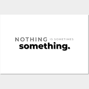 nothing is sometimes something Posters and Art